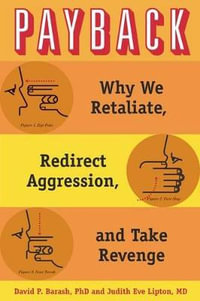 Payback : Why We Retaliate, Redirect Aggression, and Take Revenge - David P. Barash