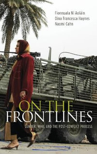 On the Frontlines : Gender, War, and the Post-Conflict Process - Fionnuala Ní Aoláin