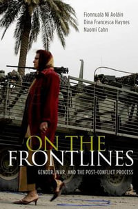 On the Frontlines : Gender, War, and the Post-Conflict Process - Fionnuala Ní Aoláin