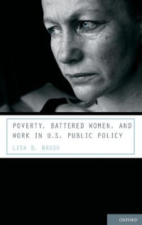 Poverty, Battered Women, and Work in U.S. Public Policy : Interpersonal Violence - Lisa D. Brush