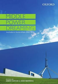 Middle Power Dreaming : Australia in World Affairs 2006-2010 - James Cotton