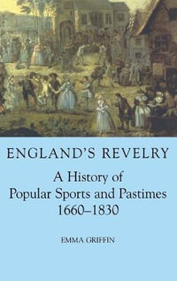 England's Revelry : A History of Popular Sports and Pastimes, 1660-1830 - Emma Griffin