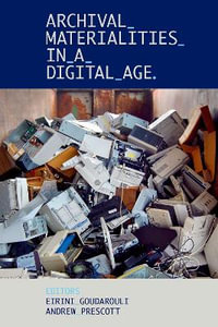 Archival Materialities in a Digital Age : Proceedings of the British Academy - Eirini Goudarouli