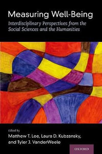 Measuring Well-Being : Interdisciplinary Perspectives from the Social Sciences and the Humanities - Matthew T. Lee