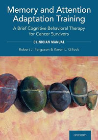 Memory and Attention Adaptation Training : A Brief Cognitive Behavioral Therapy for Cancer Survivors Clincian Manual - Robert Ferguson