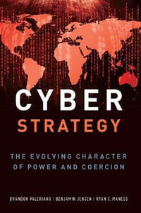 Cyber Strategy The Evolving Character of Power and Coercion : The Evolving Character of Power and Coercion - Brandon Valeriano