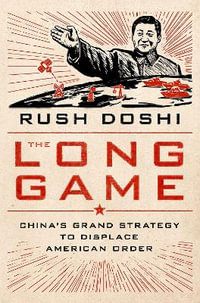 The Long Game : China's Grand Strategy to Displace American Order - Rush Doshi