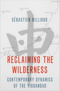 Reclaiming the Wilderness : Contemporary Dynamics of the Yiguandao - S?bastien Billioud