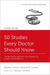 50 Studies Every Doctor Should Know : The Key Studies that Form the Foundation of Evidence-Based Medicine - Michael E. Hochman