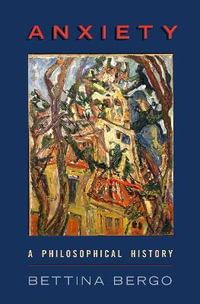 Anxiety A Philosophical History : A Philosophical History - Bettina Bergo