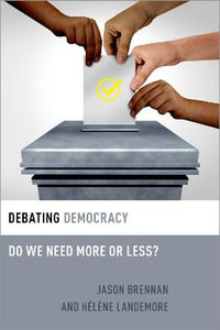 Debating Democracy Do We Need More or Less? : Do We Need More or Less? - Jason Brennan