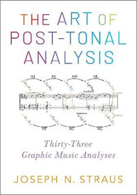 The Art of Post-Tonal Analysis Thirty-Three Graphic Music Analyses : Thirty-Three Graphic Music Analyses - Joseph N. Straus