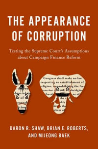 The Appearance of Corruption : Testing the Supreme Courtas Assumptions about Campaign Finance Reform - Daron R. Shaw