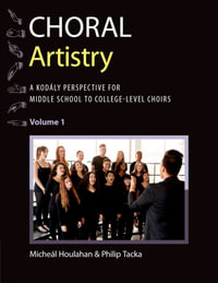 Choral Artistry : A Kodaly Perspective for Middle School to College-Level Choirs, Volume 1 - Philip Tacka