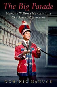 The Big Parade Meredith Willson's Musicals from The Music Man to 1491 : Meredith Willson's Musicals from the Music Man to 1491 - Dominic McHugh