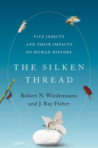 The Silken Thread : Five Insects and Their Impacts on Human History - Robert N. Wiedenmann