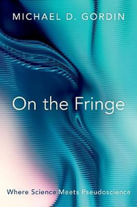 On the Fringe : Where Science Meets Pseudoscience - Michael D. Gordin