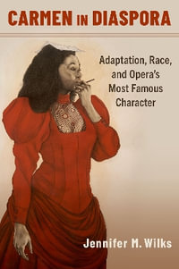 Carmen in Diaspora : Adaptation, Race, and Opera's Most Famous Character - Jennifer M. Wilks