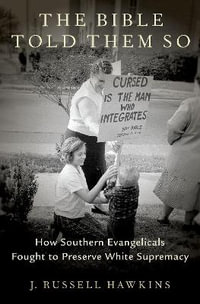 The Bible Told Them So : How Southern Evangelicals Fought to Preserve White Supremacy - J. Russell Hawkins