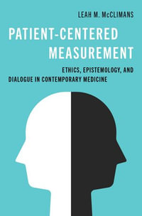 Patient-Centered Measurement : Ethics, Epistemology, and Dialogue in Contemporary Medicine - Leah M. McClimans