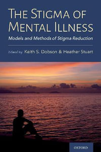 The Stigma of Mental Illness Models and Methods of Stigma Reduction : Models and Methods of Stigma Reduction - Keith Dobson