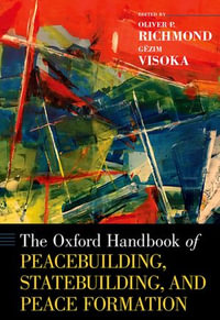 The Oxford Handbook of Peacebuilding, Statebuilding, and Peace Formation : Oxford Handbooks - Oliver P. Richmond