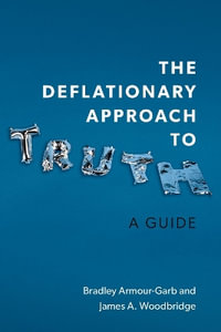 The Deflationary Approach to Truth A Guide : A Guide - Bradley Armour-Garb