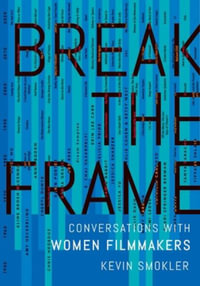 Break the Frame Conversations with Women Filmmakers : Conversations with Women Filmmakers - Kevin Smokler