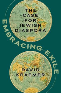 Embracing Exile : The Case for Jewish Diaspora - David Kraemer