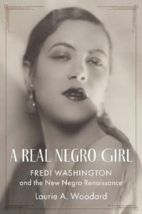 A Real Negro Girl Fredi Washington and the New Negro Renaissance : Fredi Washington and the New Negro Renaissance - Laurie A. Woodard