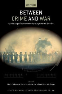 Between Crime and War Hybrid Legal Frameworks for Asymmetric Conflict : Hybrid Legal Frameworks for Asymmetric Conflict - Jens David Ohlin