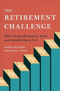 The Retirement Challenge : What's Wrong with America's System and A Sensible Way to Fix It - Martin Neil Baily