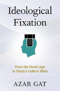 Ideological Fixation From the Stone Age to Today's Culture Wars : From the Stone Age to Today's Culture Wars - Azar Gat