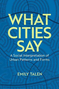 What Cities Say : A Social Interpretation of Urban Patterns and Forms - Emily Talen