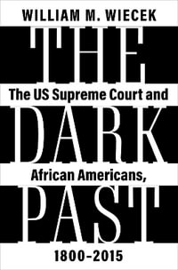 The Dark Past : The US Supreme Court and African Americans, 1800DL2015 - William M. Wiecek