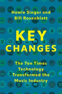 Key Changes The Ten Times Technology Transformed the Music Industry : The Ten Times Technology Transformed the Music Industry - Howie Singer