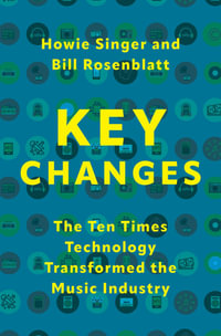 Key Changes : The Ten Times Technology Transformed the Music Industry - Howie Singer