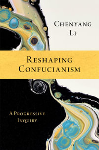 Reshaping Confucianism : A Progressive Inquiry - Chenyang Li