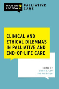 Clinical and Ethical Dilemmas in Palliative and End-of-Life Care : What Do I Do Now Palliative Care - Daniel B. Carr