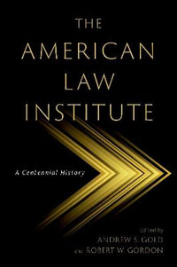 The American Law Institute A Centennial History : A Centennial History - Andrew S. Gold