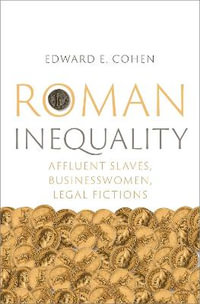 Roman Inequality Affluent Slaves, Businesswomen, Legal Fictions : Affluent Slaves, Businesswomen, Legal Fictions - Edward E. Cohen