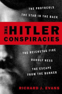 The Hitler Conspiracies : The Protocols - The Stab in the Back - The Reichstag Fire - Rudolf Hess - The Escape from the Bunker - Richard J. Evans