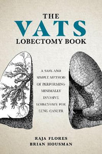 The VATS Lobectomy Book : A Safe and Simple Method of Performing Minimally Invasive Lobectomy - Brian Housman