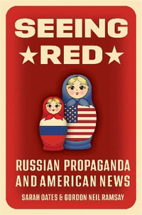 Seeing Red : Russian Propaganda and American News - Sarah Oates