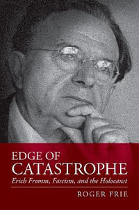 Edge of Catastrophe : Erich Fromm, Fascism, and the Holocaust - Roger Frie