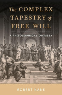 The Complex Tapestry of Free Will A Philosophical Odyssey : A Philosophical Odyssey - Robert Kane