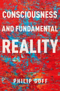 Consciousness and Fundamental Reality : Philosophy of Mind - Philip Goff