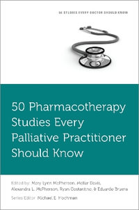 50 Pharmacotherapy Studies Every Palliative Practitioner Should Know : Fifty Studies Every Doctor Should Know - Mary Lynn McPherson