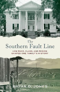 The Southern Fault Line How Race, Class, and Region Shaped One Family's Histor : How Race, Class, and Region Shaped One Family's History - Bryan Jones