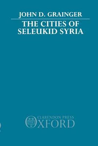 The Cities of Seleukid Syria - John D. Grainger